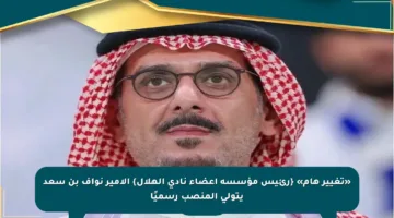 «تغيير هام» {رئيس مؤسسة أعضاء نادي الهلال} الأمير نواف بن سعد يتولى المنصب رسميًا
